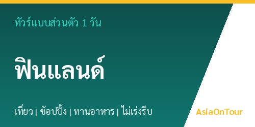 ทัวร์แบบส่วนตัวในฟินแลนด์ หนึ่งวันไปไหนได้บ้าง