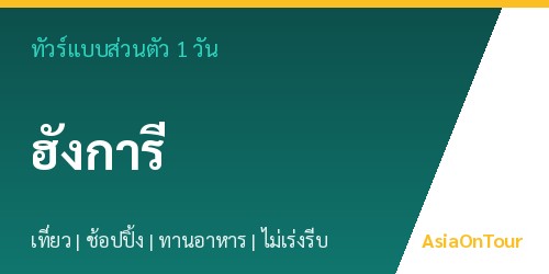 ทัวร์แบบส่วนตัวในฮังการี หนึ่งวันไปไหนได้บ้าง