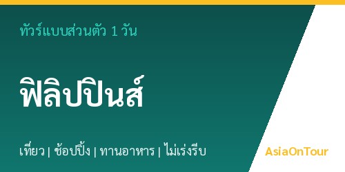 ทัวร์แบบส่วนตัวในฟิลิปปินส์ หนึ่งวันไปไหนได้บ้าง
