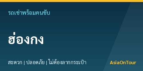 เที่ยวฮ่องกงสบายๆ ด้วยรถเช่าพร้อมคนขับ ไม่ต้องลากกระเป๋าให้เหนื่อย