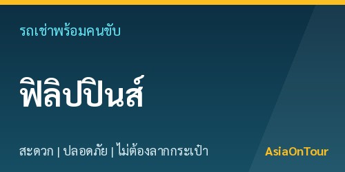 เที่ยวฟิลิปปินส์สบายๆ ด้วยรถเช่าพร้อมคนขับ ไม่ต้องลากกระเป๋าให้เหนื่อย