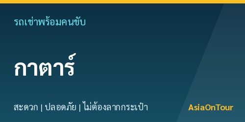 เที่ยวกาตาร์สบายๆ ด้วยรถเช่าพร้อมคนขับ ไม่ต้องลากกระเป๋าให้เหนื่อย