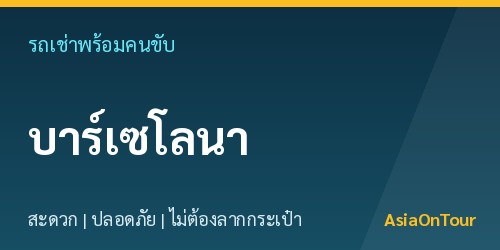เที่ยวบาร์เซโลนาสบายๆ ด้วยรถเช่าพร้อมคนขับ ไม่ต้องลากกระเป๋าให้เหนื่อย