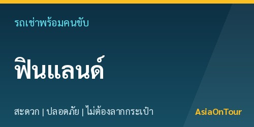 เที่ยวฟินแลนด์สบายๆ ด้วยรถเช่าพร้อมคนขับ ไม่ต้องลากกระเป๋าให้เหนื่อย