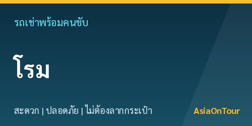 เที่ยวโรมสบายๆ ด้วยรถเช่าพร้อมคนขับ ไม่ต้องลากกระเป๋าให้เหนื่อย
